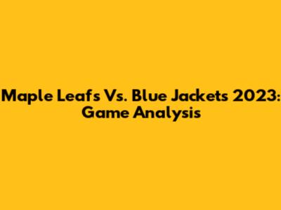 Maple Leafs Vs. Blue Jackets 2023: Game Analysis