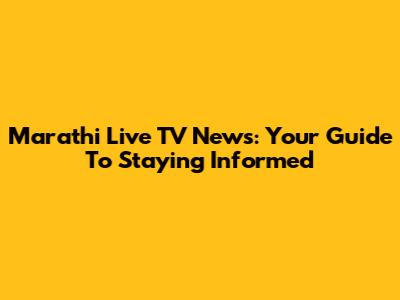 Marathi Live TV News: Your Guide To Staying Informed