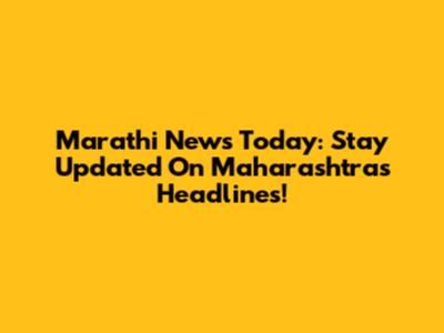 Marathi News Today: Stay Updated On Maharashtra's Headlines!