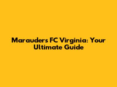 Marauders FC Virginia: Your Ultimate Guide