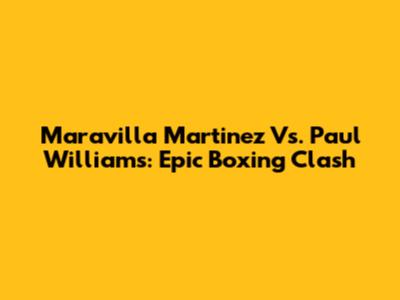 Maravilla Martinez Vs. Paul Williams: Epic Boxing Clash