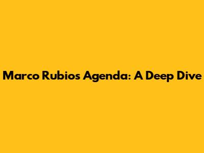 Marco Rubio's Agenda: A Deep Dive
