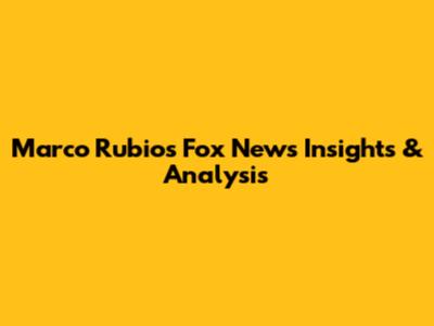 Marco Rubio's Fox News Insights & Analysis