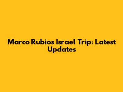 Marco Rubio's Israel Trip: Latest Updates