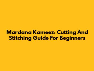 Mardana Kameez: Cutting And Stitching Guide For Beginners