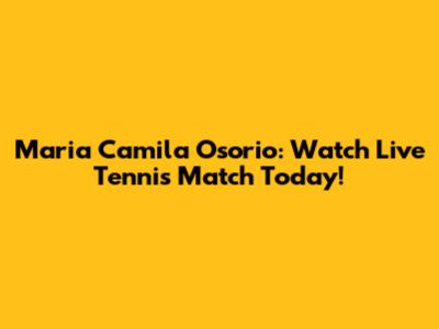 Maria Camila Osorio: Watch Live Tennis Match Today!