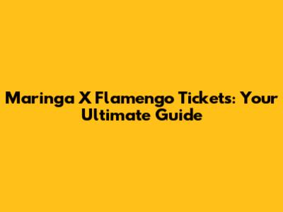 Maringa X Flamengo Tickets: Your Ultimate Guide