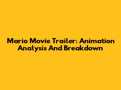 Mario Movie Trailer: Animation Analysis And Breakdown