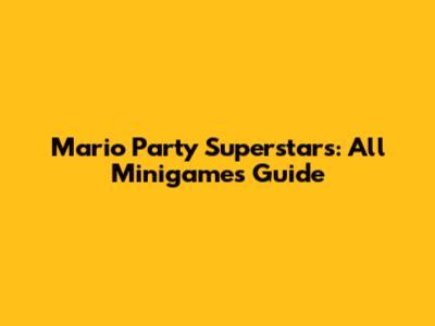 Mario Party Superstars: All Minigames Guide