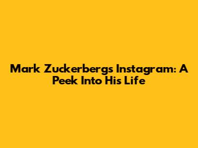 Mark Zuckerberg's Instagram: A Peek Into His Life