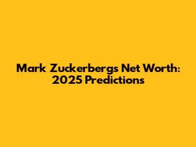 Mark Zuckerberg's Net Worth: 2025 Predictions