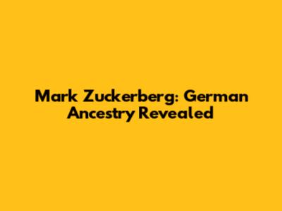 Mark Zuckerberg: German Ancestry Revealed