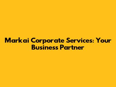 Markai Corporate Services: Your Business Partner