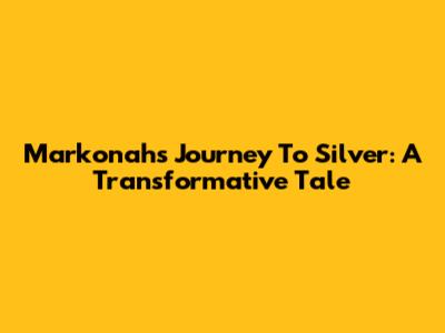 Markonah's Journey To Silver: A Transformative Tale