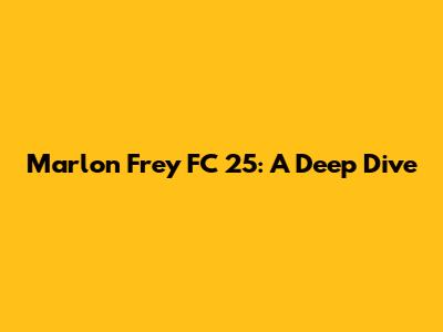 Marlon Frey FC 25: A Deep Dive