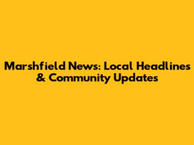 Marshfield News: Local Headlines & Community Updates
