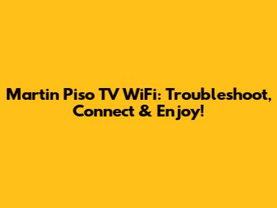 Martin Piso TV WiFi: Troubleshoot, Connect & Enjoy!