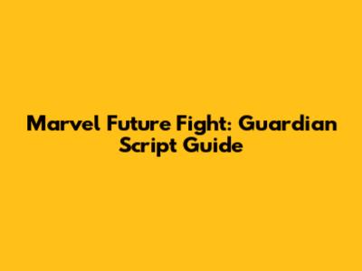 Marvel Future Fight: Guardian Script Guide