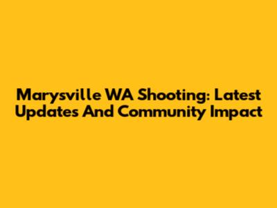 Marysville WA Shooting: Latest Updates And Community Impact