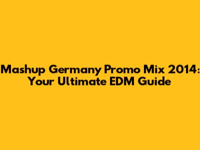 Mashup Germany Promo Mix 2014: Your Ultimate EDM Guide