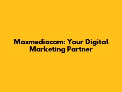 Masmediacom: Your Digital Marketing Partner