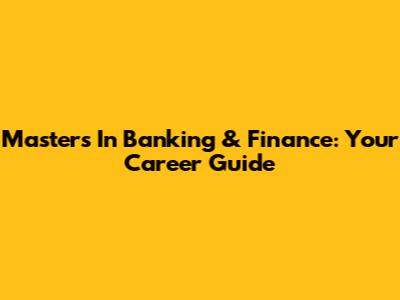 Master's In Banking & Finance: Your Career Guide
