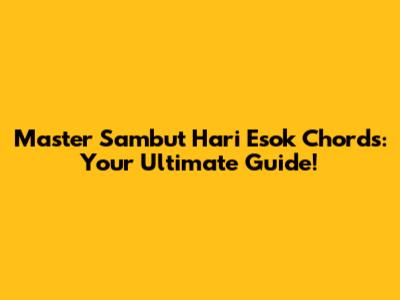 Master 'Sambut Hari Esok' Chords: Your Ultimate Guide!