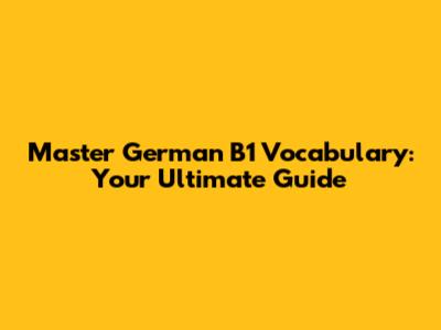 Master German B1 Vocabulary: Your Ultimate Guide
