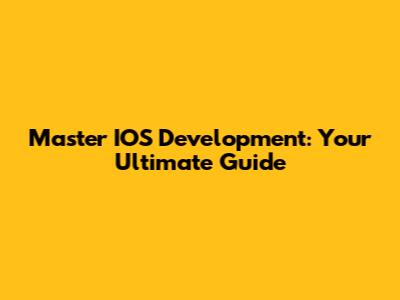 Master IOS Development: Your Ultimate Guide