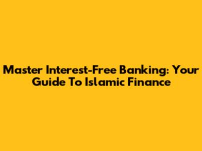 Master Interest-Free Banking: Your Guide To Islamic Finance
