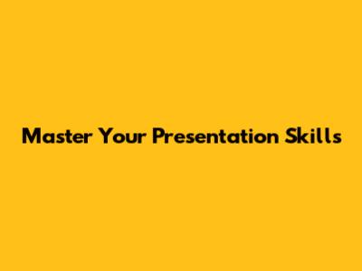 Master Your Presentation Skills