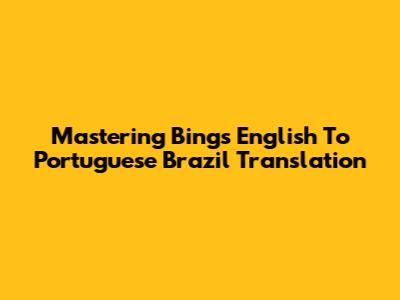 Mastering Bing's English To Portuguese Brazil Translation