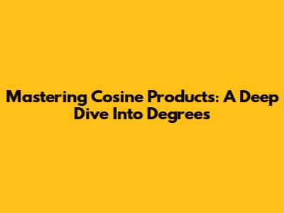 Mastering Cosine Products: A Deep Dive Into Degrees