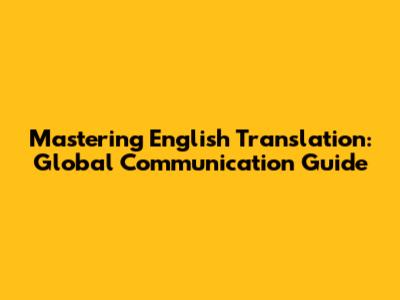 Mastering English Translation: Global Communication Guide