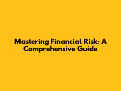 Mastering Financial Risk: A Comprehensive Guide