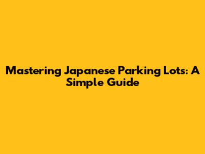 Mastering Japanese Parking Lots: A Simple Guide