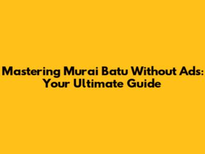 Mastering Murai Batu Without Ads: Your Ultimate Guide