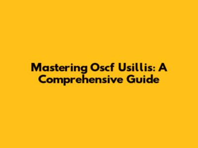 Mastering Oscf Usillis: A Comprehensive Guide