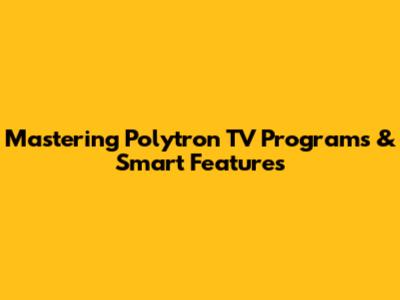 Mastering Polytron TV Programs & Smart Features