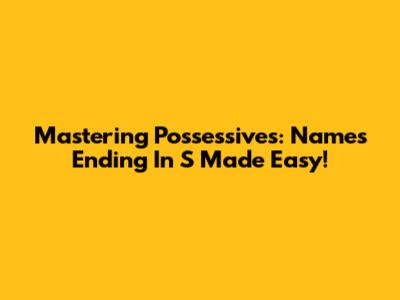 Mastering Possessives: Names Ending In 'S' Made Easy!