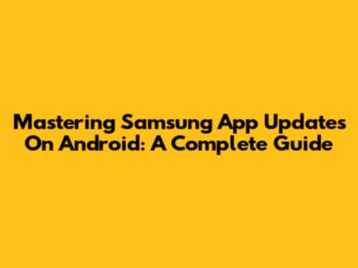 Mastering Samsung App Updates On Android: A Complete Guide