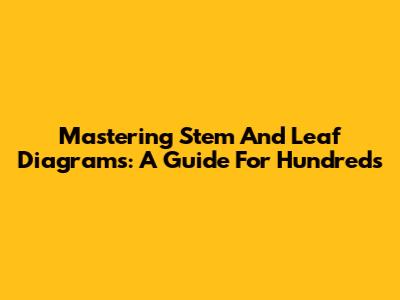 Mastering Stem And Leaf Diagrams: A Guide For Hundreds