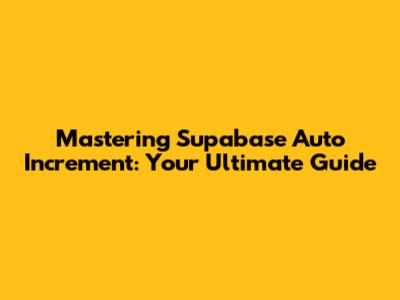 Mastering Supabase Auto Increment: Your Ultimate Guide
