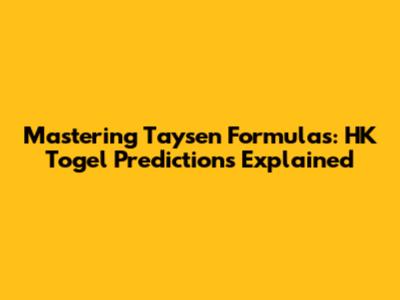 Mastering Taysen Formulas: HK Togel Predictions Explained
