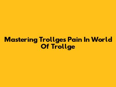Mastering Trollge's Pain In World Of Trollge