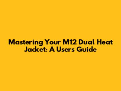 Mastering Your M12 Dual Heat Jacket: A User's Guide