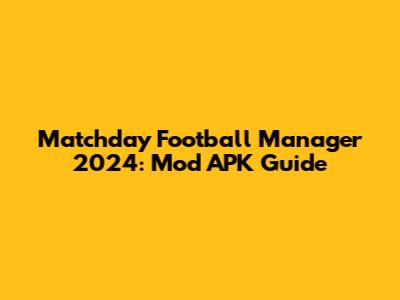 Matchday Football Manager 2024: Mod APK Guide