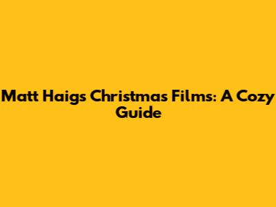 Matt Haig's Christmas Films: A Cozy Guide