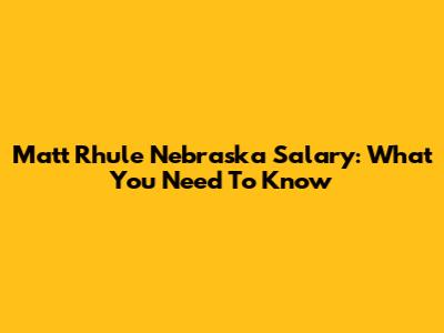 Matt Rhule Nebraska Salary: What You Need To Know