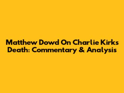 Matthew Dowd On Charlie Kirk's Death: Commentary & Analysis